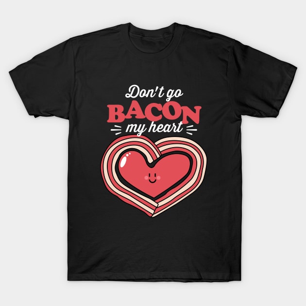 Don't Go Bacon My Heart T-Shirt by NQArtist